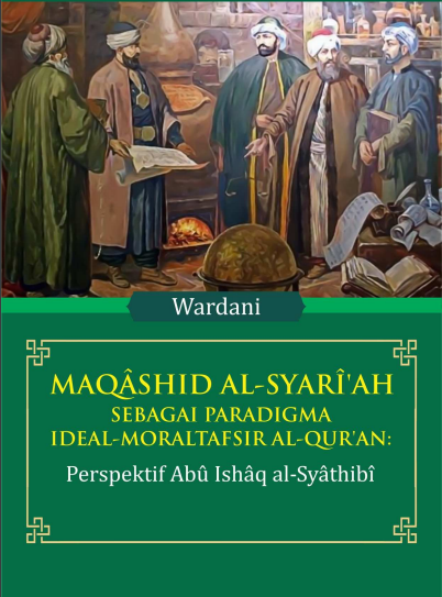 Maqashid al-Syari'ah sebagai Paradigma Ideal-Moral Tafsir al-Qur'an; Perspektif Abu Ishaq al-Syathibi